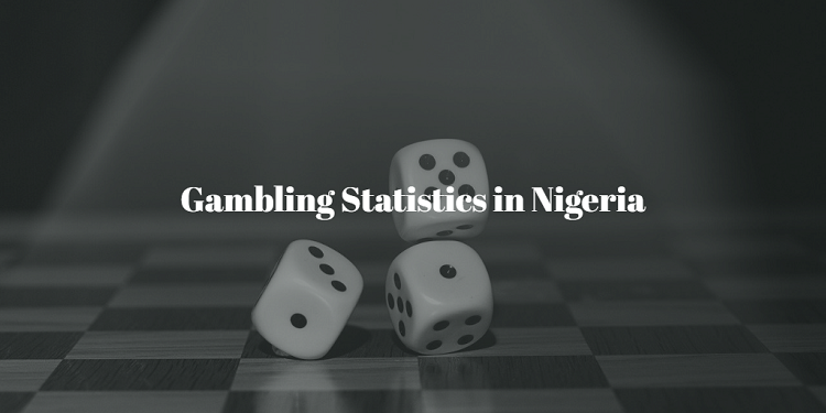 the top gambling statistics in nigeria with an overview of general gambling statistics